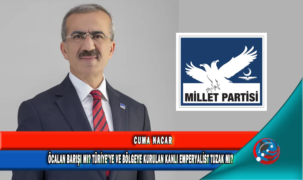 ÖCALAN BARIŞI MI? TÜRİYE’YE VE BÖLGEYE KURULAN KANLI EMPERYALİST TUZAK MI?