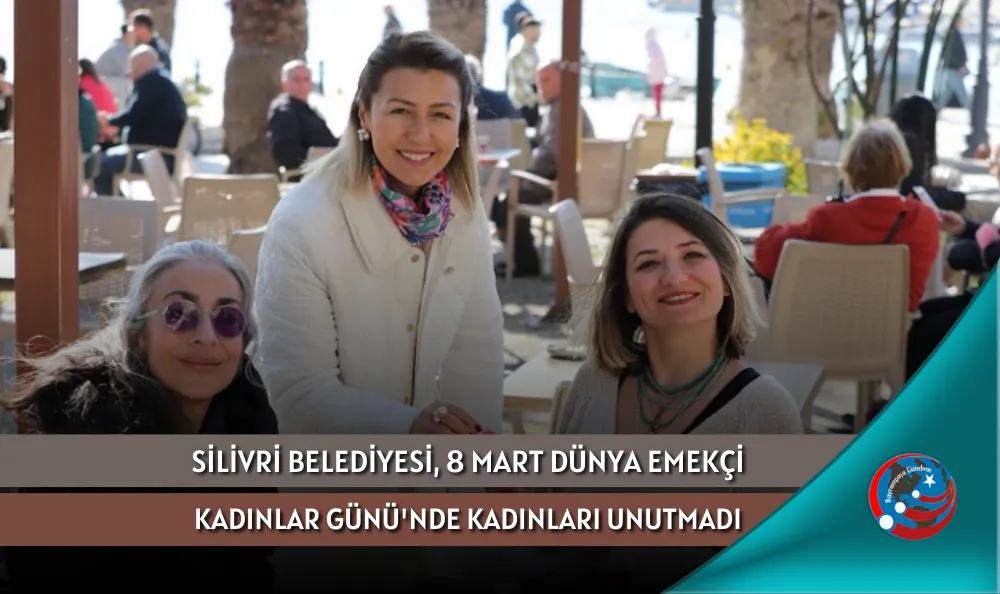 SİLİVRİ BELEDİYESİ, 8 MART DÜNYA EMEKÇİ KADINLAR GÜNÜ