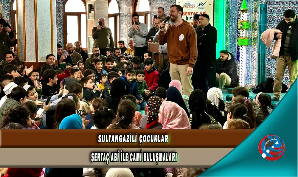 SULTANGAZİLİ ÇOCUKLAR, SERTAÇ ABİ İLE CAMİ BULUŞMALARI  