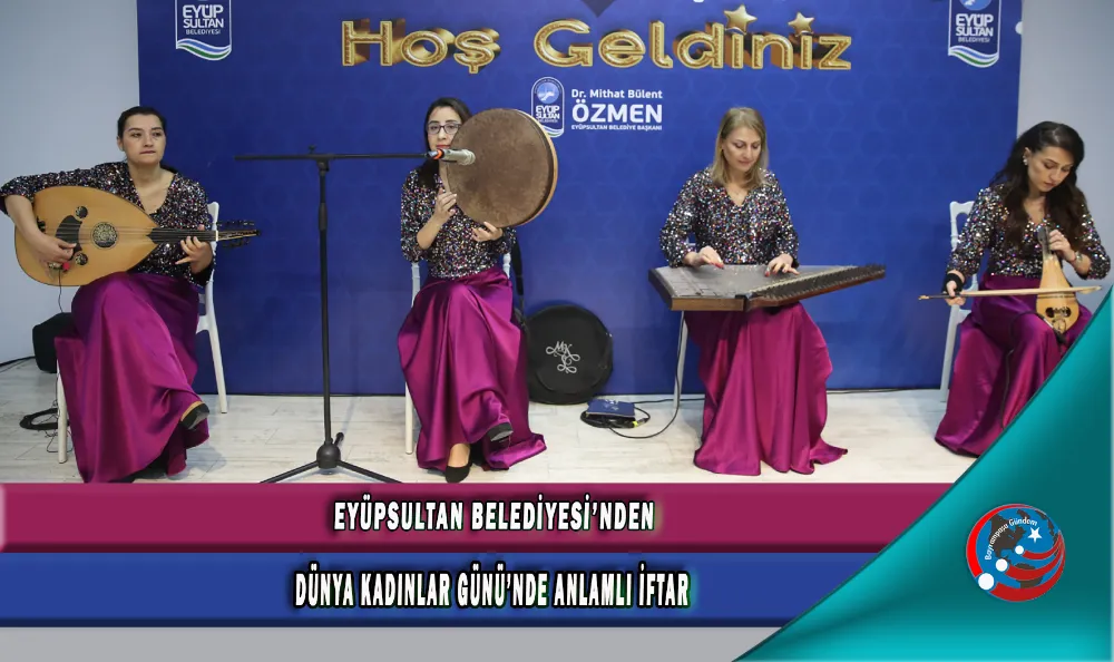 EYÜPSULTAN BELEDİYESİ’NDEN DÜNYA KADINLAR GÜNÜ’NDE ANLAMLI İFTAR