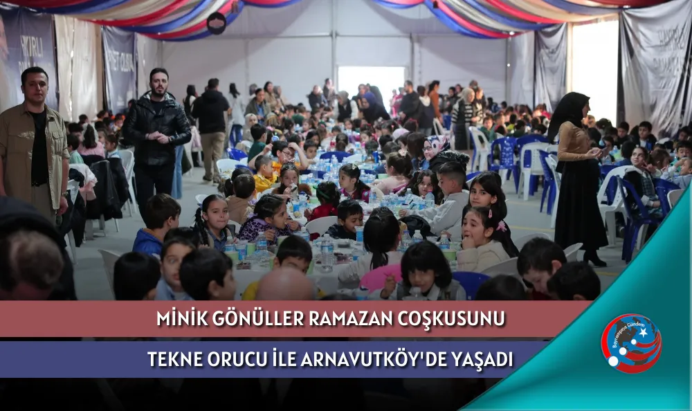 MİNİK GÖNÜLLER RAMAZAN COŞKUSUNU TEKNE ORUCU İLE ARNAVUTKÖY