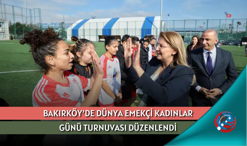 BAKIRKÖY’DE DÜNYA EMEKÇİ KADINLAR GÜNÜ TURNUVASI DÜZENLENDİ