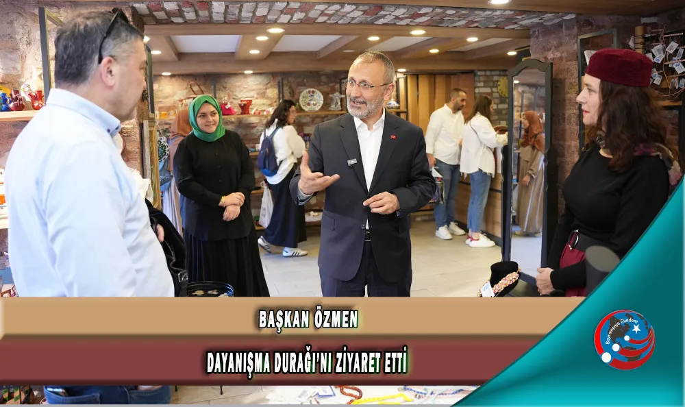 BAŞKAN ÖZMEN DAYANIŞMA DURAĞI’NI ZİYARET ETTİ