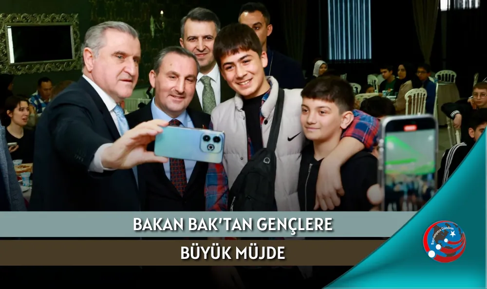 BAKAN BAK’TAN GENÇLERE BÜYÜK MÜJDE