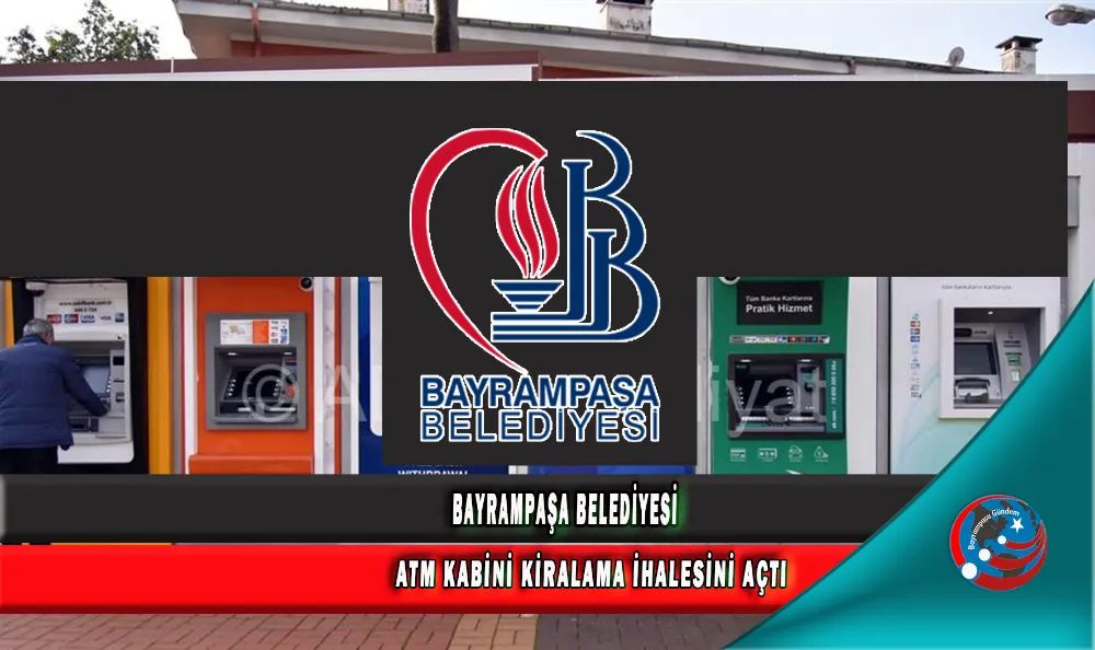 BAYRAMPAŞA BELEDİYESİ ATM KABİNİ KİRALAMA İHALESİNİ AÇTI