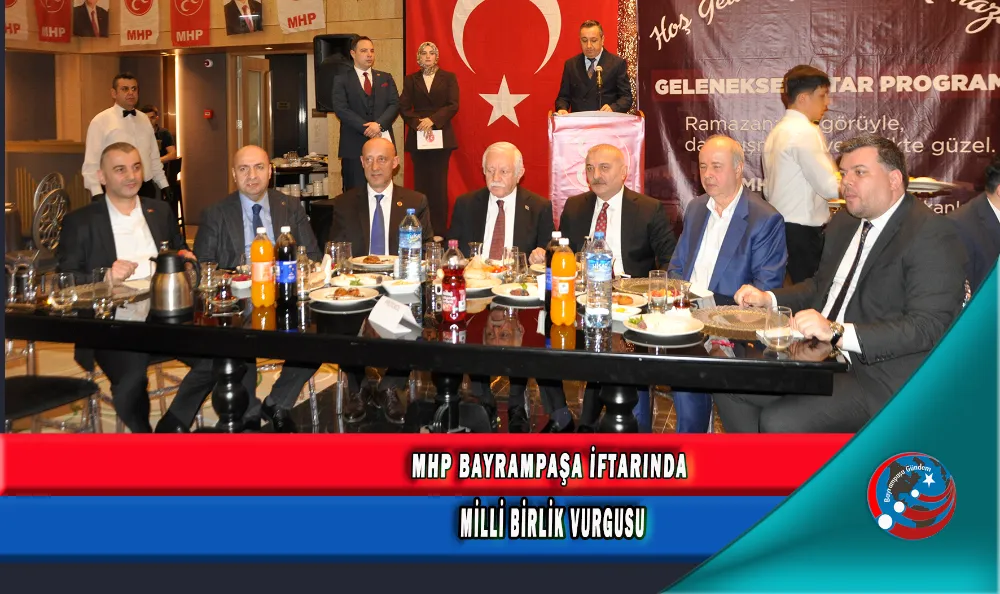 MHP BAYRAMPAŞA İFTARINDA MİLLİ BİRLİK VURGUSU