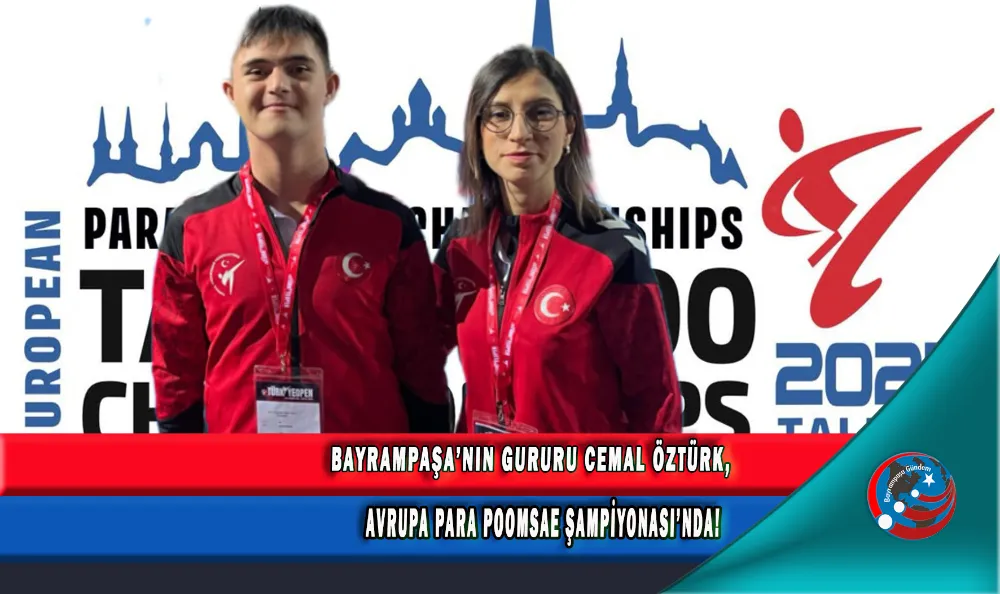 BAYRAMPAŞA’NIN GURURU CEMAL ÖZTÜRK, AVRUPA PARA POOMSAE ŞAMPİYONASI’NDA!