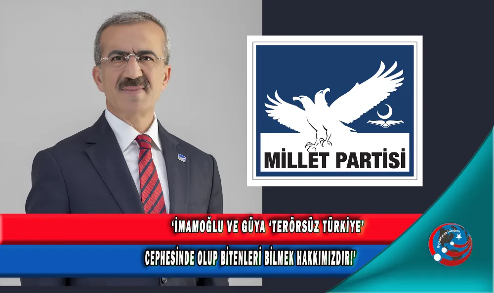 ‘İMAMOĞLU VE GÜYA ‘TERÖRSÜZ TÜRKİYE’ CEPHESİNDE OLUP BİTENLERİ BİLMEK HAKKIMIZDIR!’