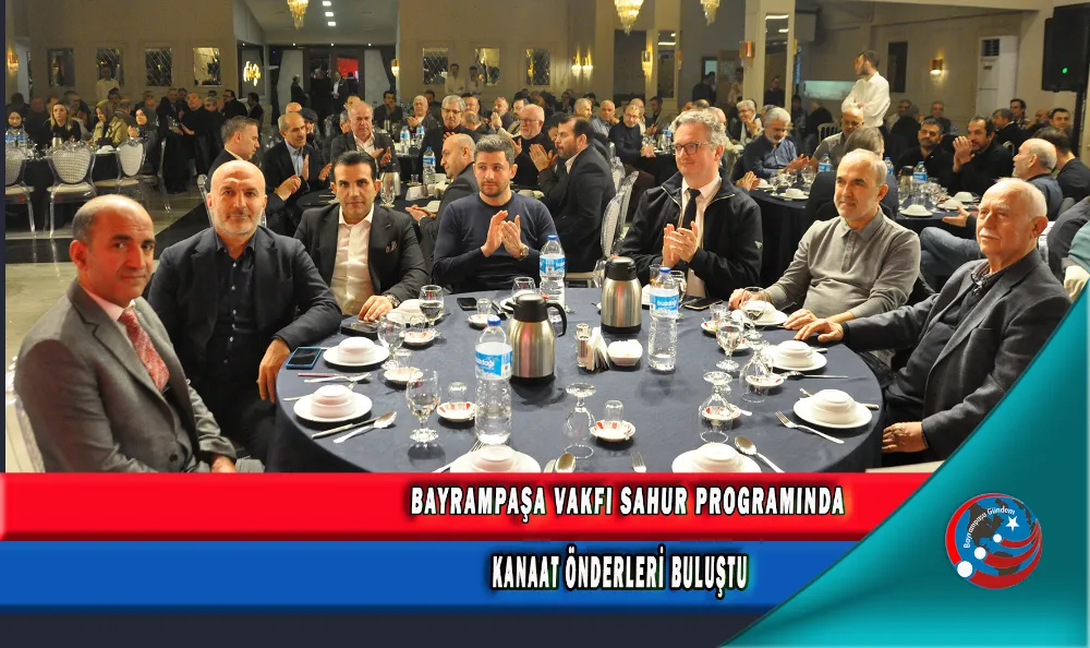 BAYRAMPAŞA VAKFI SAHUR PROGRAMINDA KANAAT ÖNDERLERİ BULUŞTU