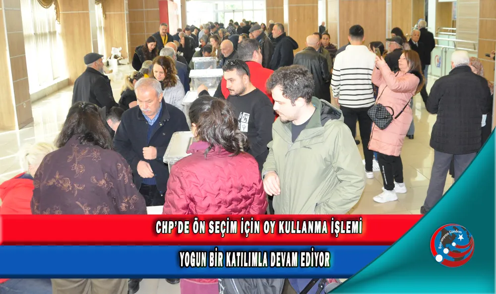 CHP’DE ÖN SEÇİM İÇİN OY KULLANMA İŞLEMİ YOGUN BİR KATILIMLA DEVAM EDİYOR 