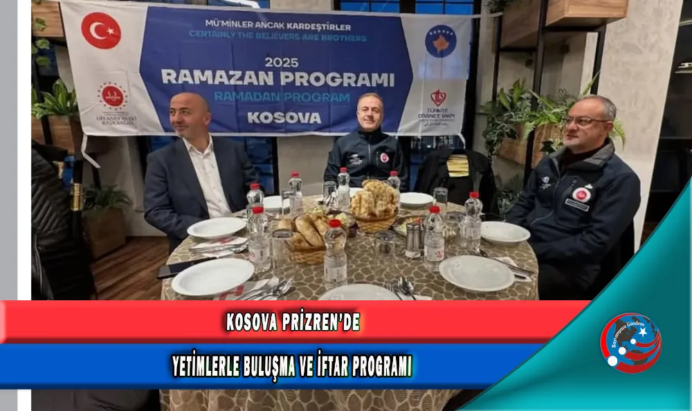 KOSOVA PRİZREN’DE YETİMLERLE BULUŞMA VE İFTAR PROGRAMI