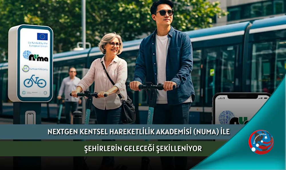 NEXTGEN KENTSEL HAREKETLİLİK AKADEMİSİ (NUMA) İLE ŞEHİRLERİN GELECEĞİ ŞEKİLLENİYOR