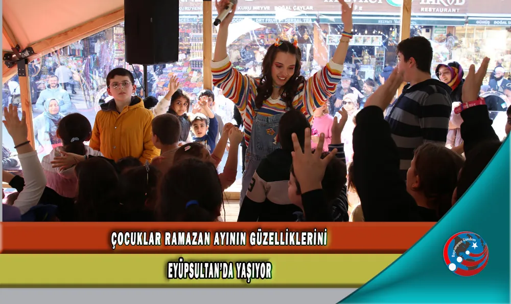 ÇOCUKLAR RAMAZAN AYININ GÜZELLİKLERİNİ EYÜPSULTAN’DA YAŞIYOR