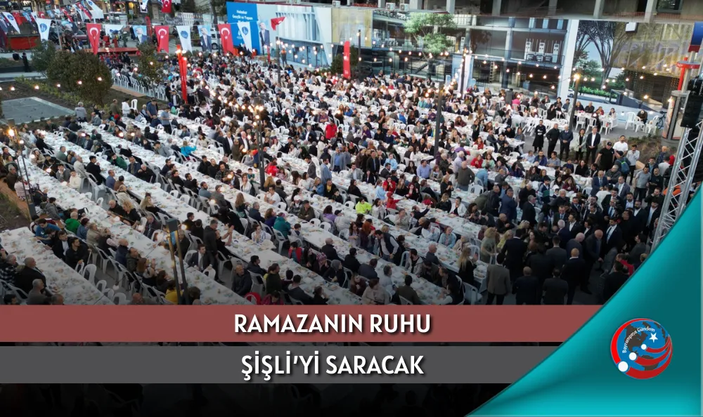 RAMAZANIN RUHU ŞİŞLİ’Yİ SARACAK