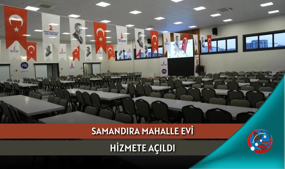 SAMANDIRA MAHALLE EVİ HİZMETE AÇILDI