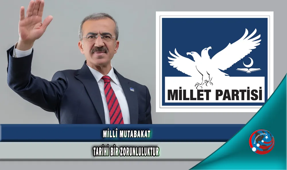 ‘MİLLÎ MUTABAKAT TARİHİ BİR ZORUNLULUKTUR!’