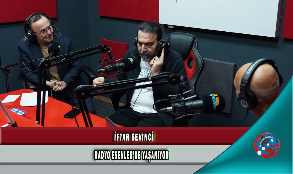 İFTAR SEVİNCİ RADYO ESENLER’DE YAŞANIYOR