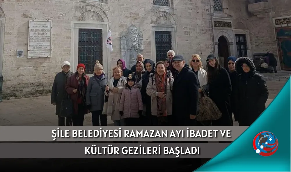 ŞİLE BELEDİYESİ RAMAZAN AYI İBADET VE KÜLTÜR GEZİLERİ BAŞLADI