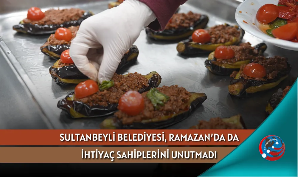 SULTANBEYLİ BELEDİYESİ, RAMAZAN’DA DA İHTİYAÇ SAHİPLERİNİ UNUTMADI