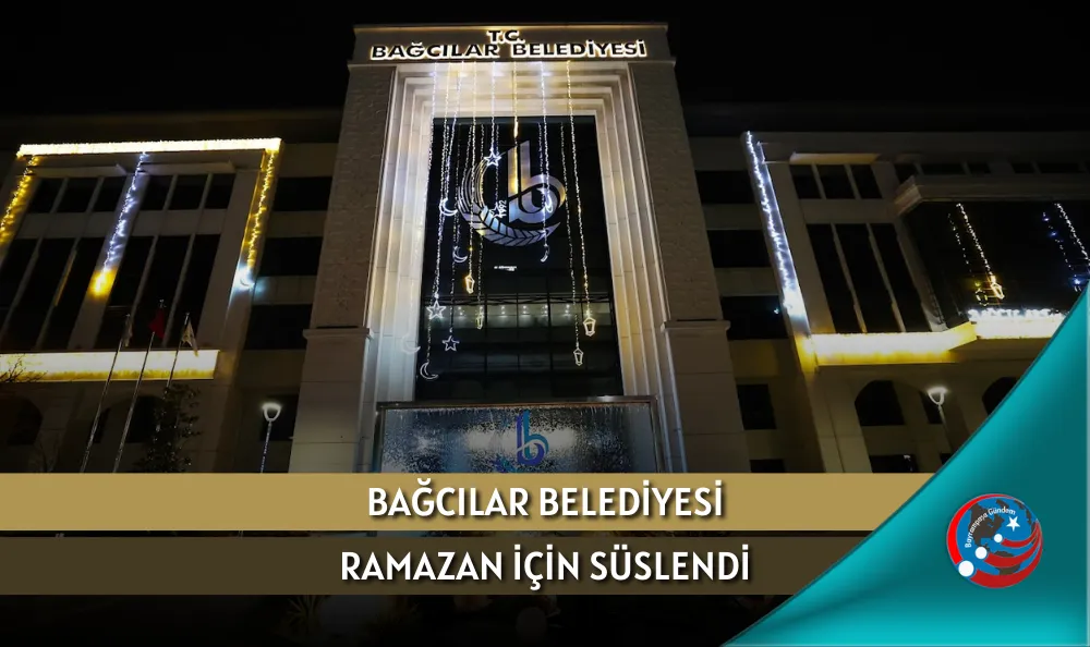 BAĞCILAR BELEDİYESİ RAMAZAN İÇİN SÜSLENDİ