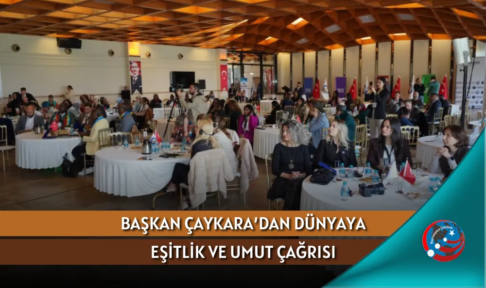 BAŞKAN ÇAYKARA’DAN DÜNYAYA EŞİTLİK VE UMUT ÇAĞRISI