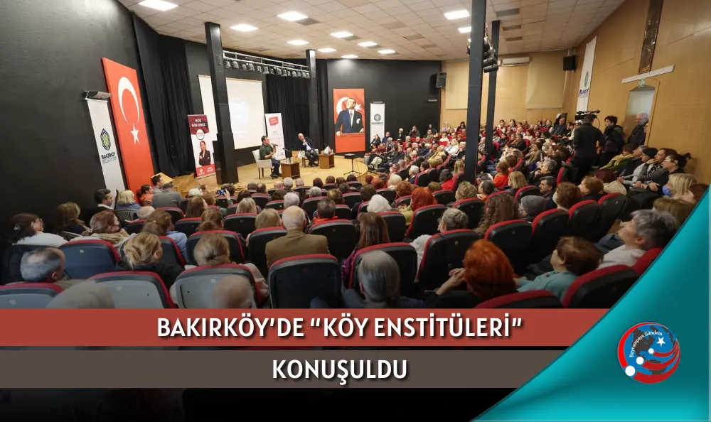 BAKIRKÖY’DE “KÖY ENSTİTÜLERİ” KONUŞULDU
