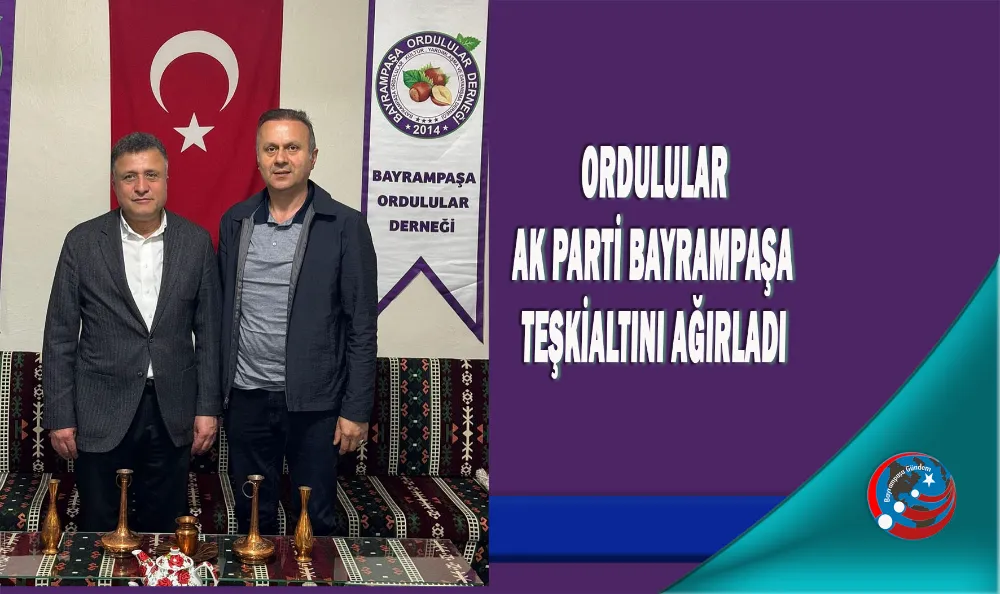 ORDULULAR AK PARTİ BAYRAMPAŞA TEŞKİALTINI AĞIRLADI