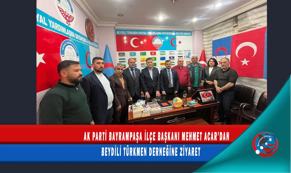 AK PARTİ BAYRAMPAŞA İLÇE BAŞKANI MEHMET ACAR’DAN BEYDİLİ TÜRKMEN DERNEĞİNE ZİYARET