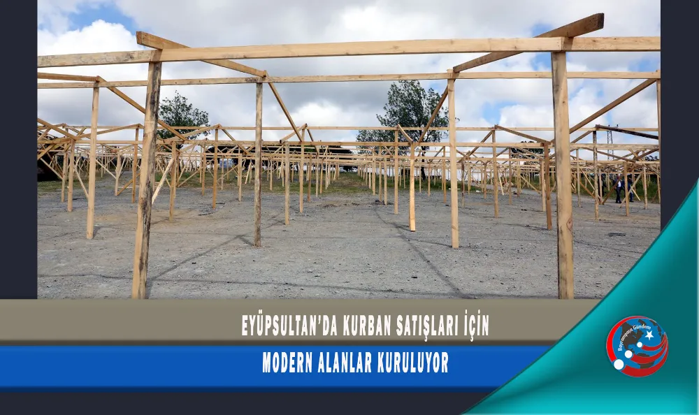 EYÜPSULTAN’DA KURBAN SATIŞLARI İÇİN MODERN ALANLAR KURULUYOR