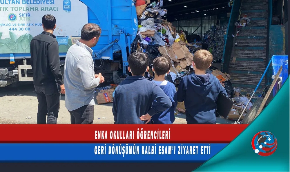 ENKA OKULLARI ÖĞRENCİLERİ GERİ DÖNÜŞÜMÜN KALBİ ESAM’I ZİYARET ETTİ