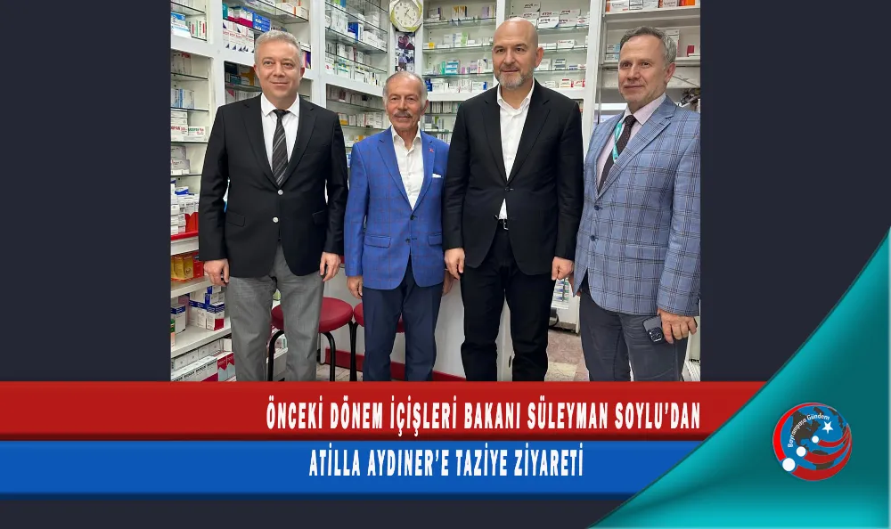 ÖNCEKİ DÖNEM İÇİŞLERİ BAKANI SÜLEYMAN SOYLU’DAN ATİLLA AYDINER’E TAZİYE ZİYARETİ