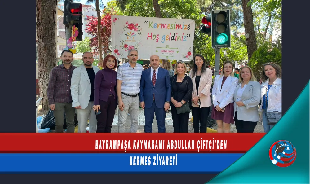 BAYRAMPAŞA KAYMAKAMI ABDULLAH ÇİFTÇİ’DEN KERMES ZİYARETİ
