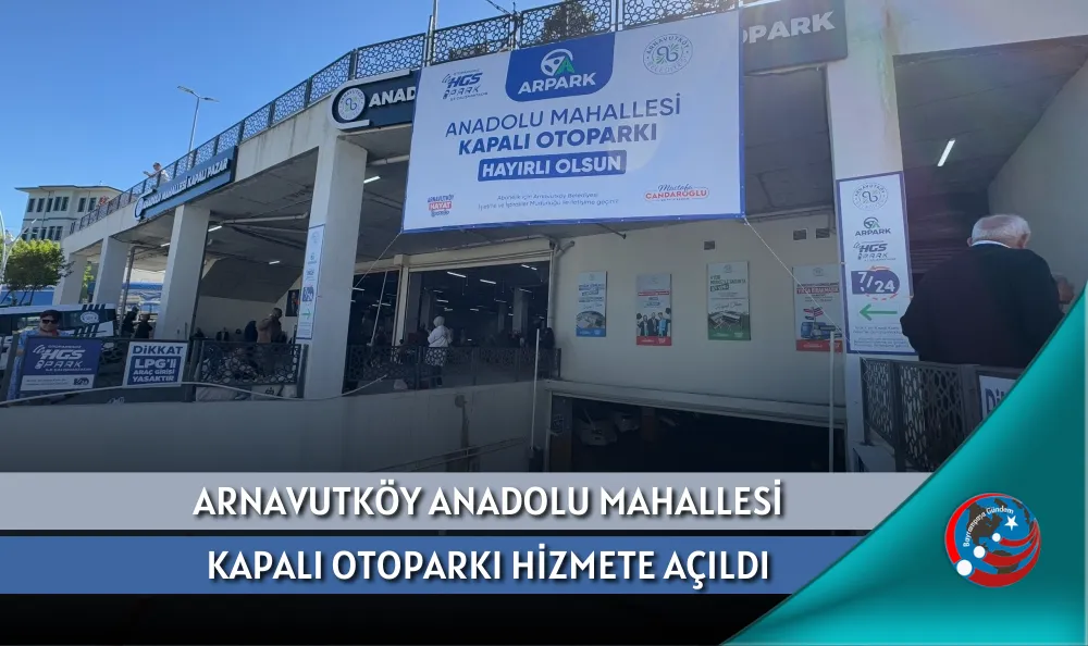 ARNAVUTKÖY ANADOLU MAHALLESİ KAPALI OTOPARKI HİZMETE AÇILDI