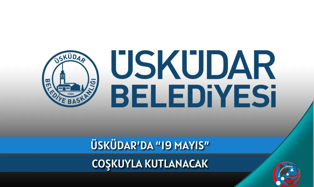 ÜSKÜDAR’DA “19 MAYIS” COŞKUYLA KUTLANACAK