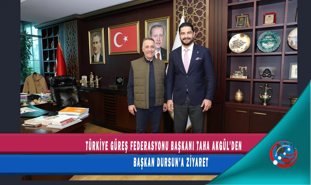 TÜRKİYE GÜREŞ FEDERASYONU BAŞKANI TAHA AKGÜL’DEN BAŞKAN DURSUN’A ZİYARET