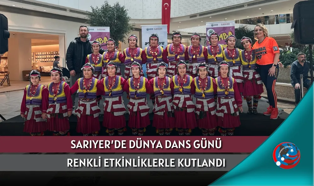SARIYER’DE DÜNYA DANS GÜNÜ RENKLİ ETKİNLİKLERLE KUTLANDI