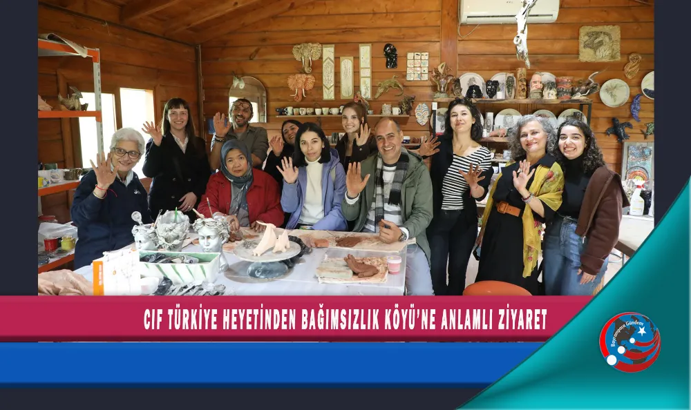 CIF TÜRKİYE HEYETİNDEN BAĞIMSIZLIK KÖYÜ’NE ANLAMLI ZİYARET