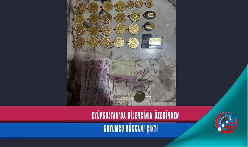 EYÜPSULTAN’DA DİLENCİNİN ÜZERİNDEN KUYUMCU DÜKKANI ÇIKTI