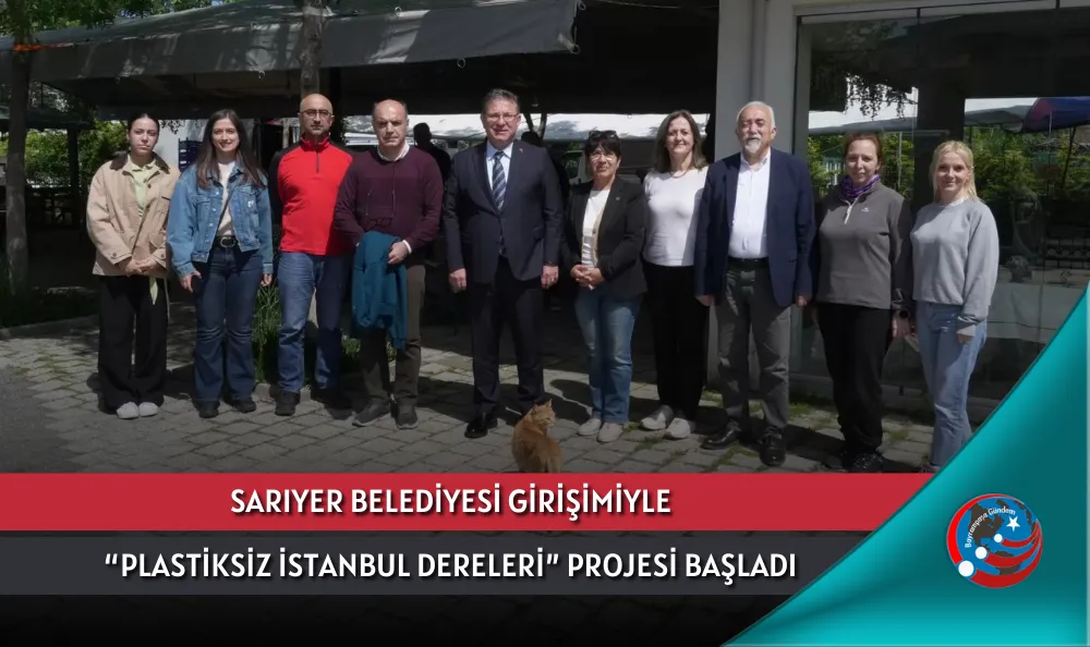 SARIYER BELEDİYESİ GİRİŞİMİYLE “PLASTİKSİZ İSTANBUL DERELERİ” PROJESİ BAŞLADI