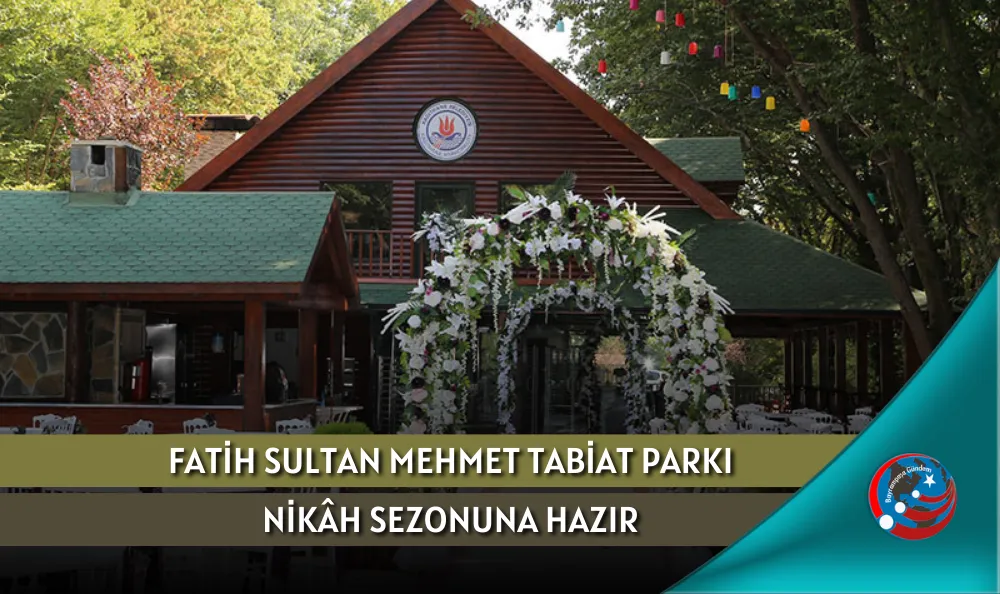 FATİH SULTAN MEHMET TABİAT PARKI NİKÂH SEZONUNA HAZIR