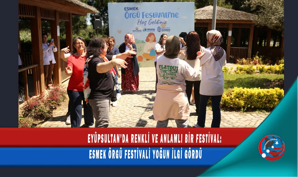 EYÜPSULTAN’DA RENKLİ VE ANLAMLI BİR FESTİVAL: ESMEK ÖRGÜ FESTİVALİ YOĞUN İLGİ GÖRDÜ