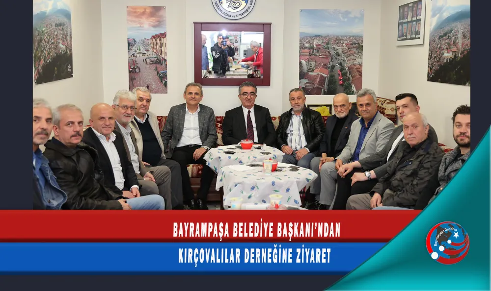BAYRAMPAŞA BELEDİYE BAŞKANI’NDAN KIRÇOVALILAR DERNEĞİNE ZİYARET