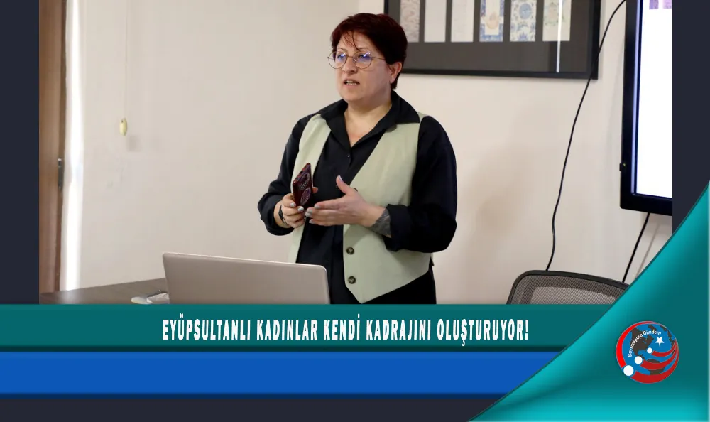 EYÜPSULTANLI KADINLAR KENDİ KADRAJINI OLUŞTURUYOR!