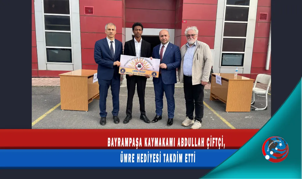 BAYRAMPAŞA KAYMAKAMI ABDULLAH ÇİFTÇİ, ÜMRE HEDİYESİ TAKDİM ETTİ