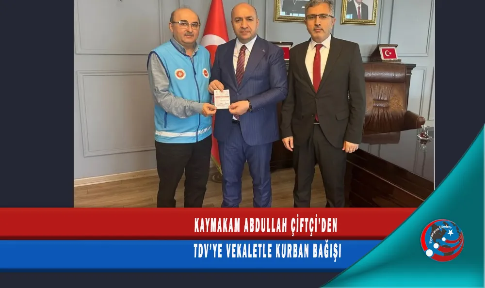 KAYMAKAM ABDULLAH ÇİFTÇİ’DEN TDV’YE VEKALETLE KURBAN BAĞIŞI