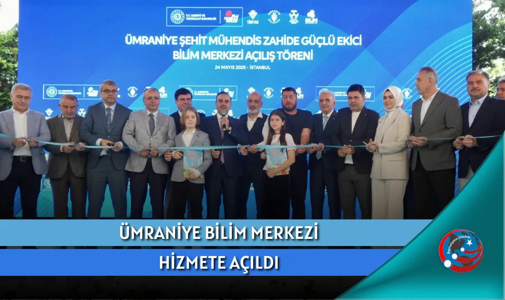 ÜMRANİYE BİLİM MERKEZİ HİZMETE AÇILDI