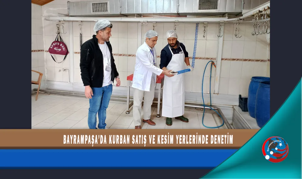 BAYRAMPAŞA’DA KURBAN SATIŞ VE KESİM YERLERİNDE DENETİM