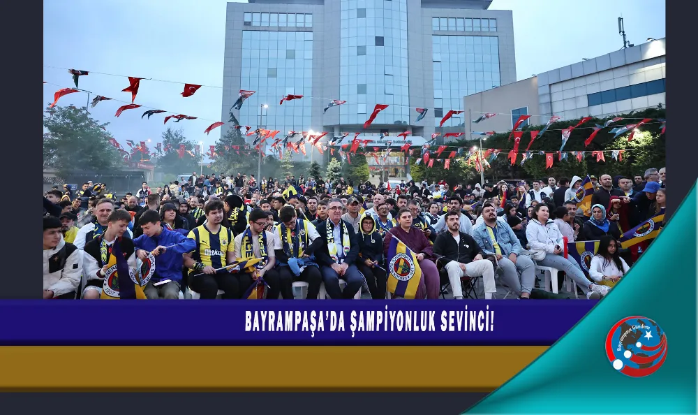 BAYRAMPAŞA’DA ŞAMPİYONLUK SEVİNCİ!