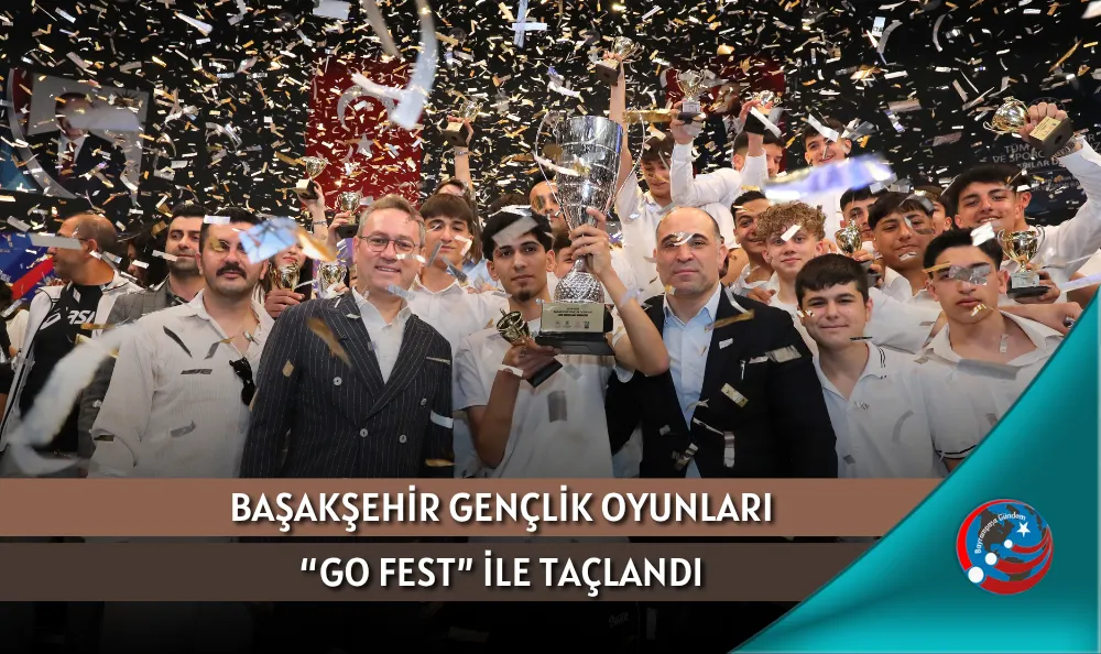 BAŞAKŞEHİR GENÇLİK OYUNLARI “GO FEST” İLE TAÇLANDI