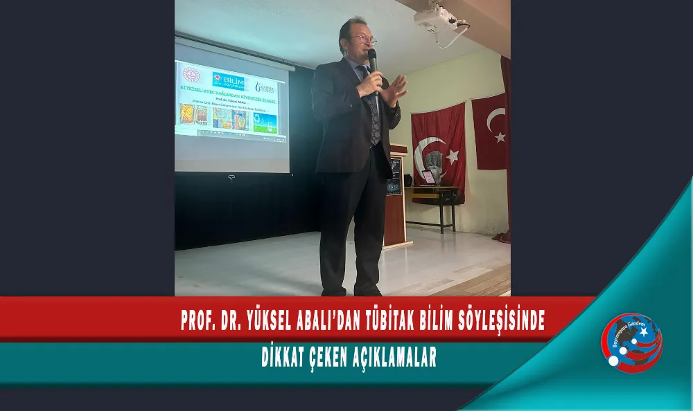 PROF. DR. YÜKSEL ABALI’DAN TÜBİTAK BİLİM SÖYLEŞİSİNDE  DİKKAT ÇEKEN AÇIKLAMALAR
